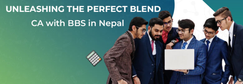 Unleashing the Perfect Blend: CA with BBS in Nepal