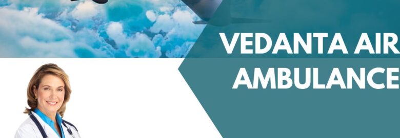 Choose Vedanta Air Ambulance from Patna with Trained Medical Group