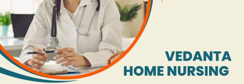 Utilize Home Nursing Service in Madhubani by Vedanta with First- Class Health Care