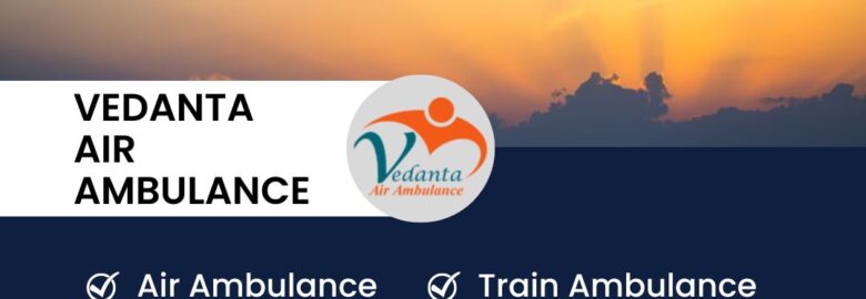 Take Vedanta Air Ambulance from Patna with Experienced Medical Professionals