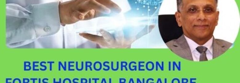 Best Neurosurgeon in Fortis Hospital Bangalore